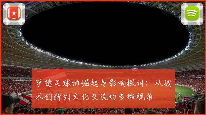 萨德足球的崛起与影响探讨：从战术创新到文化交流的多维视角