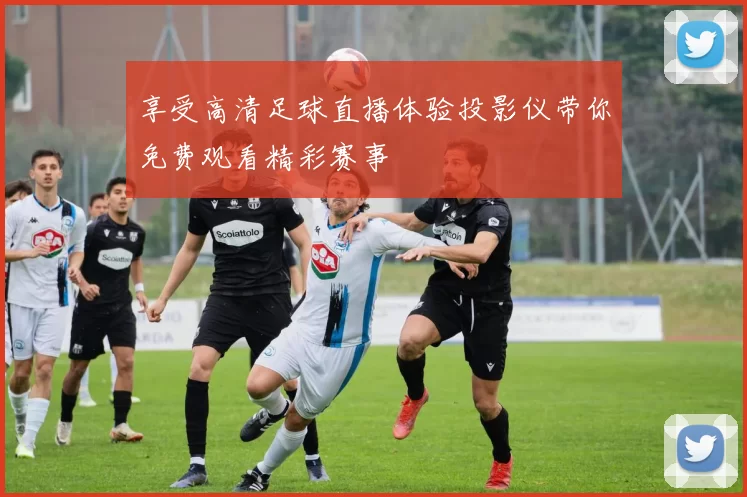 享受高清足球直播体验投影仪带你免费观看精彩赛事